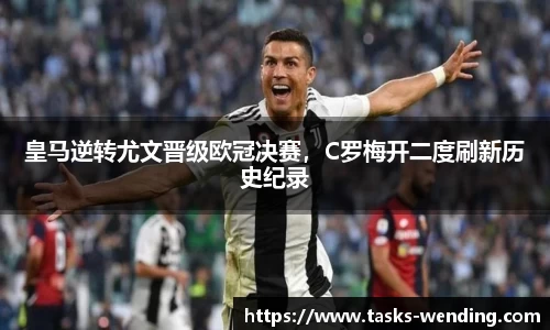 皇马逆转尤文晋级欧冠决赛，C罗梅开二度刷新历史纪录