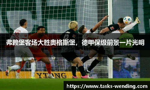 弗赖堡客场大胜奥格斯堡，德甲保级前景一片光明