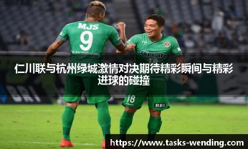 仁川联与杭州绿城激情对决期待精彩瞬间与精彩进球的碰撞