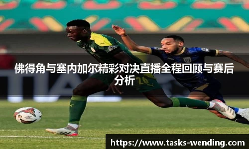 佛得角与塞内加尔精彩对决直播全程回顾与赛后分析